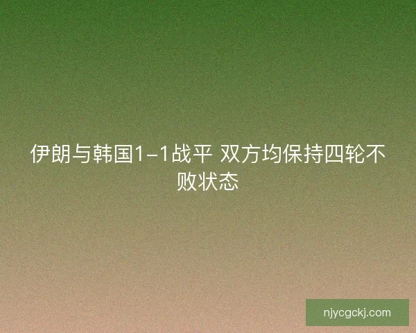 伊朗与韩国1-1战平 双方均保持四轮不败状态